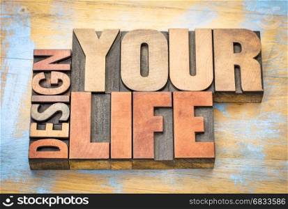 design your life - self development concept - word abstract in letterpress wood type printing blocks