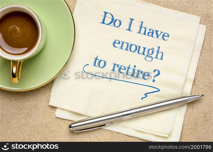 Do I have enough to retire? Handwriting on a napkin with a cup of coffee. Finance and retirement planning concept.