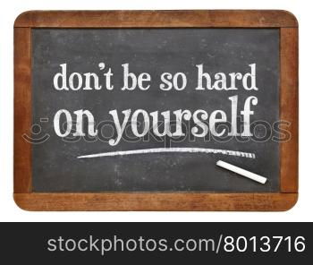 do not be so hard on yourself - white chalk text on a vintage slate blackboard