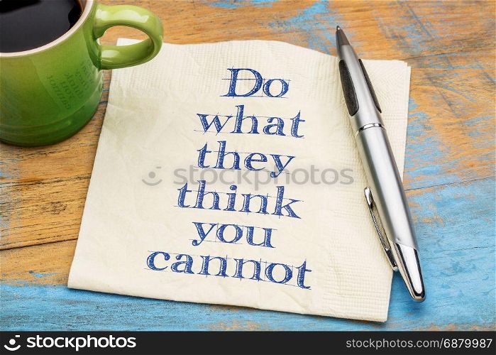 Do what they think you cannot - handwriting on a napkin with a cup of coffee