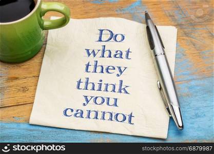 Do what they think you cannot - handwriting on a napkin with a cup of coffee