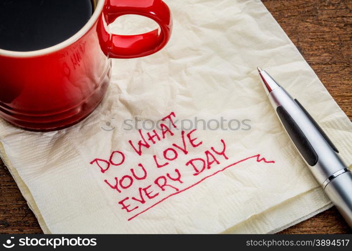 Do what you love every day - inspirational handwriting on a napkin with a cup of coffee