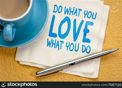 do what you love, love what you do, motivational advice or reminder - handwriting on a napkin with a cup of coffee