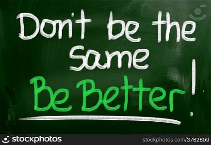 Don&rsquo;t Be The Same Be Better Concept