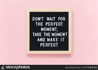 Don&rsquo;t wait for the perfect moment, take the moment and make it perfect. Motivational quote on black letter board frame on pink background. Concept inspirational quote of the day.. Don&rsquo;t wait for the perfect moment, take the moment and make it perfect. Motivational quote on black letter board frame on pink background. Concept inspirational quote of the day