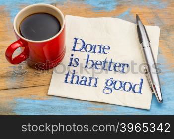 Done is better than good advice ot reminder - handwriting on a napkin with a cup of espresso coffee