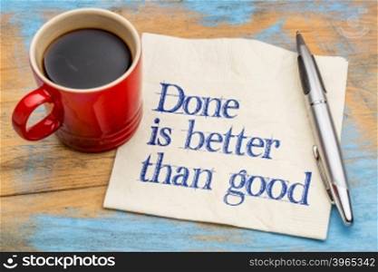 Done is better than good advice ot reminder - handwriting on a napkin with a cup of espresso coffee