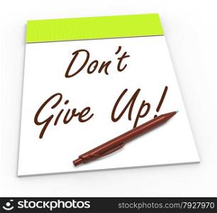 Dont Give Up Notepad Showing Persist And Persevere