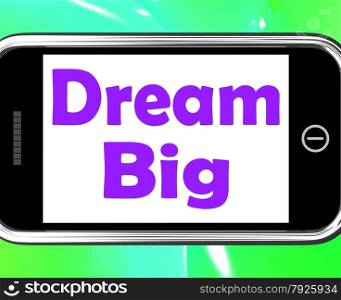 . Dream Big On Phone Meaning Ambition Future Hope
