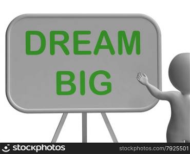 Dream Big Whiteboard Showing High Aspirations And Aims