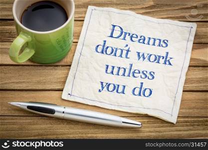 Dreams do not work unless you do - handwriting on a napkin with a cup of espresso coffee