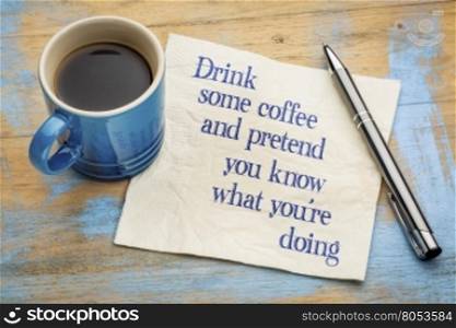 Drink some coffee and pretend that you know what you&rsquo;re doing - handwriting on a napkin with a cup of espresso coffee