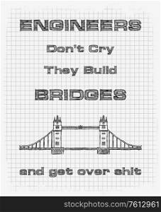 Engineers don&rsquo;t cry, they build bridges and get over shit. Funny text art with hand drawn sketches on a squared pages notebook. Motivational lettering dedicated to construction and civil engineering.