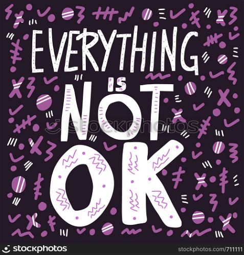 Everything is not ok handwritten lettering with abstract decoration. Poster vector template with quote.