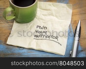 find your motivator advice - handwriting on a napkin with a cup of coffee