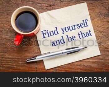 Find yourself and be that -self discovery concept - handwriting on a napkin with cup of coffee