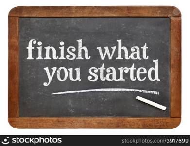 Finish what you started - motivational reminder on a vintage slate blackboard