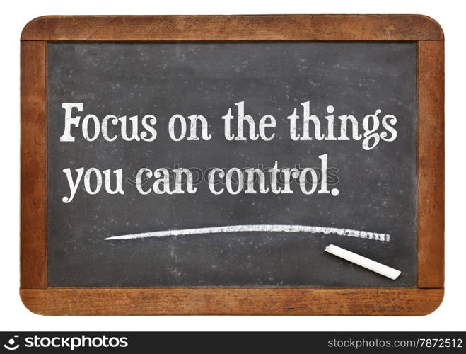 Focus on the things you can control - motivational advice on a vintage slate blackboard