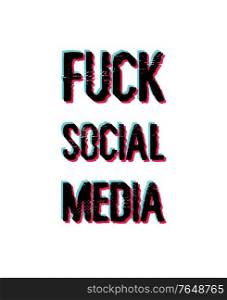 Fuck social media, sarcastic and funny text art illustration with glitch effect colors. Censorship for network communication platforms, websites and apps. Trendy lettering composition for printing.