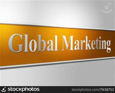 Global Marketing Indicating Globalize Selling And Planet