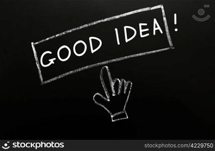 Good Idea - written with chalk on a blackboard, with a cursor hand