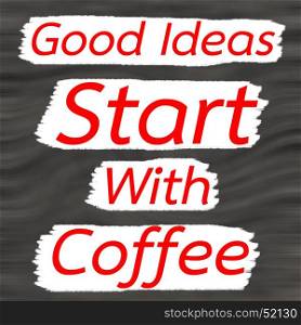 Good Ideas Start With Coffee.Creative Inspiring Motivation Quote Concept Red Word On Gray- Black wood Background.