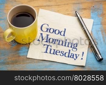 Good Morning Tuesday - handwriting on a napkin with a cup of espresso coffee
