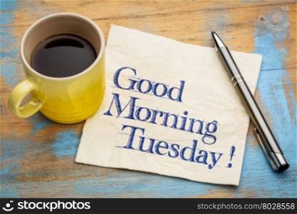 Good Morning Tuesday - handwriting on a napkin with a cup of espresso coffee