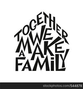 "Hand lettering typography poster. Inspirational family quote " Together we make a family" isolated on white background. For posters,prints, cards, t shirt design, home decorations, pillows, bags. Vector"