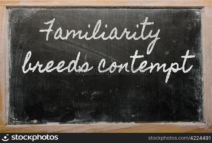 handwriting blackboard writings - Familiarity breeds contempt