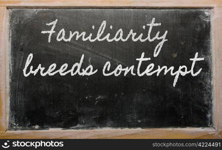 handwriting blackboard writings - Familiarity breeds contempt