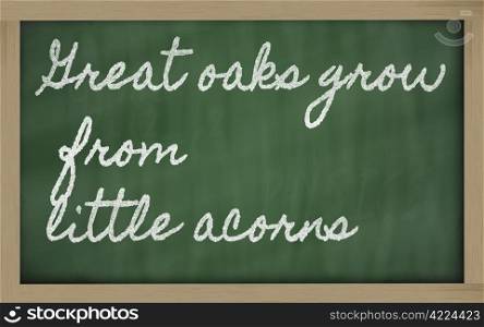 handwriting blackboard writings - Great oaks grow from little acorns