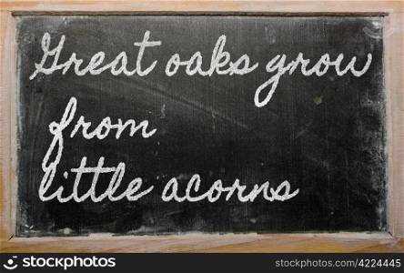 handwriting blackboard writings - Great oaks grow from little acorns