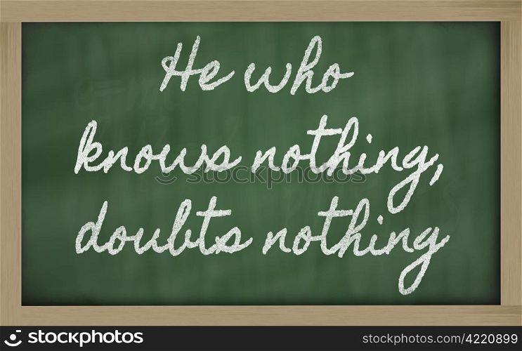 handwriting blackboard writings - He who knows nothing, doubts nothing
