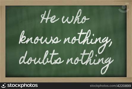 handwriting blackboard writings - He who knows nothing, doubts nothing