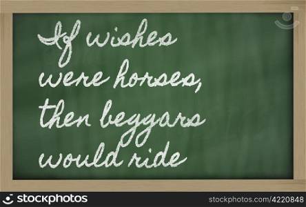 handwriting blackboard writings - If wishes were horses, then beggars would ride