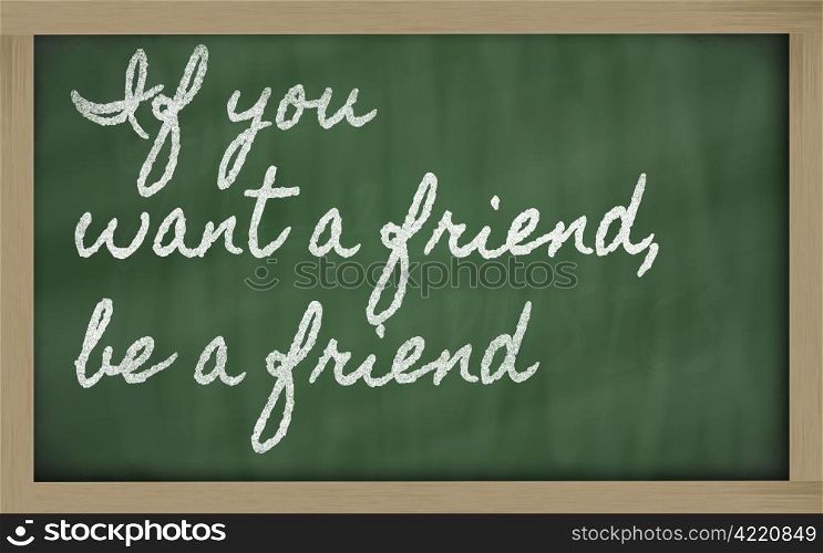 handwriting blackboard writings - If you want a friend, be a friend