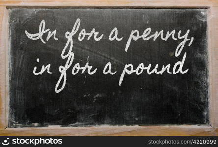 handwriting blackboard writings - In for a penny, in for a pound