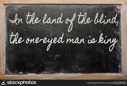 handwriting blackboard writings - In the land of the blind, the one-eyed man is king