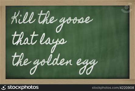 handwriting blackboard writings - Kill the goose that lays the golden egg