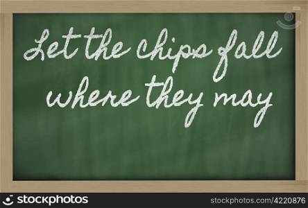 handwriting blackboard writings - Let the chips fall where they may
