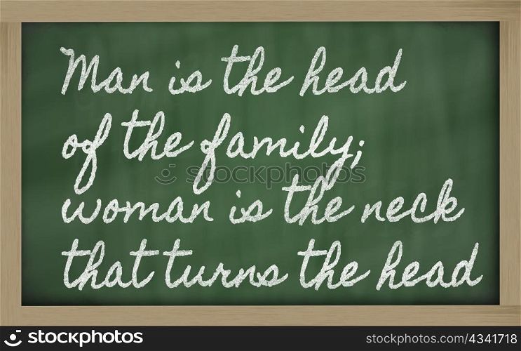 handwriting blackboard writings - Man is the head of the family; woman is the neck that turns the head