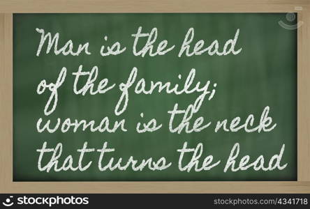 handwriting blackboard writings - Man is the head of the family; woman is the neck that turns the head