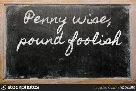 handwriting blackboard writings - Penny wise, pound foolish