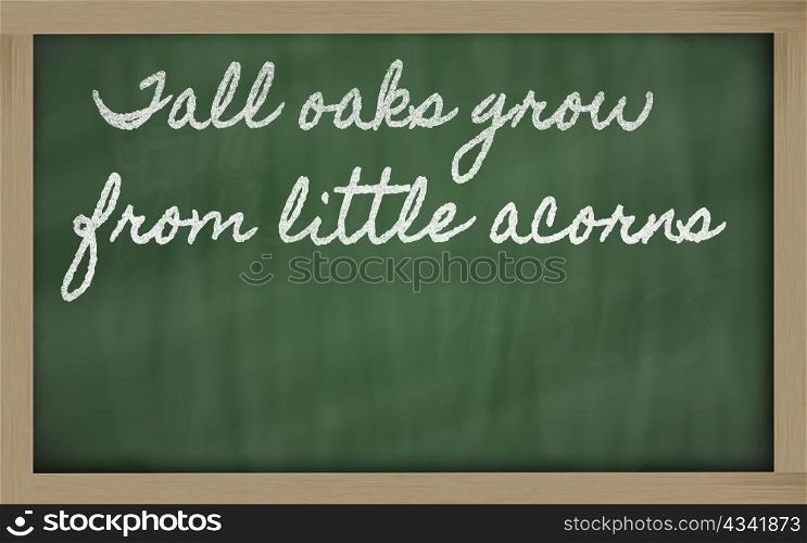 handwriting blackboard writings - Tall oaks grow from little acorns