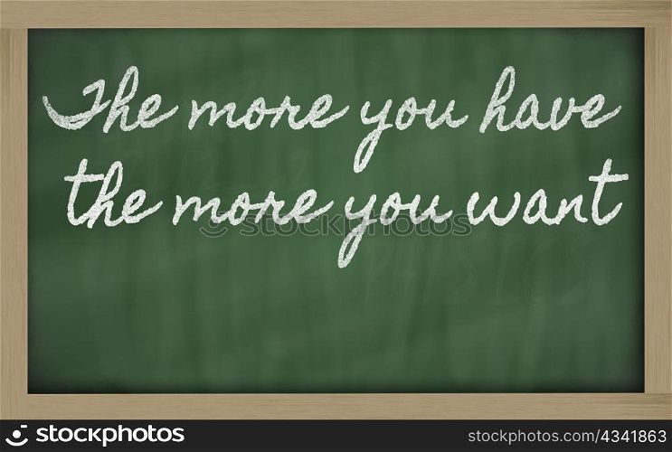 handwriting blackboard writings - The more you have, the more you want