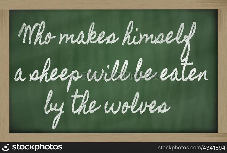 handwriting blackboard writings - Who makes himself a sheep will be eaten by the wolves