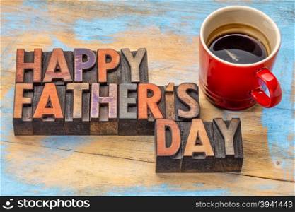 happy father&rsquo;s day in vintage wood letterpress printing blocks with a cup of coffee