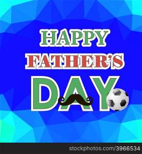 Happy Fathers Day Poster on Polygonal Background. Happy Fathers Day Poster on Blue Polygonal Background