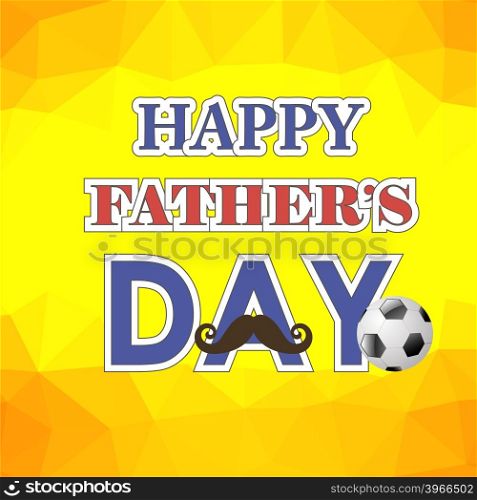 Happy Fathers Day Poster on Yellow Background. Happy Fathers Day Poster on Yellow Polygonal Background